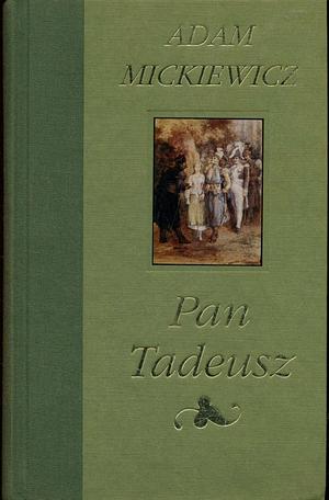 Pan Tadeusz czyli Ostatni zajazd na Litwie: historia szlachecka z roku 1811 i 1812 we dwunastu księgach wierszem by Adam Mickiewicz