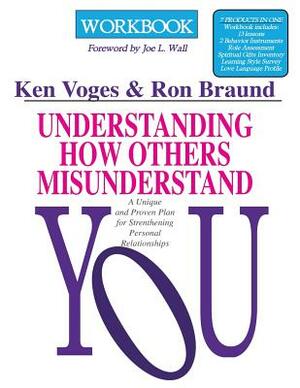 Understanding How Others Misunderstand You Workbook: A Unique and Proven Plan for Strengthening Personal Relationships by Ron Braund, Ken R. Voges