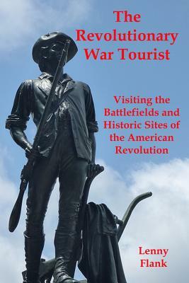 The Revolutionary War Tourist: Visiting the Battlefields and Historic Sites of the American Revolution by Lenny Flank