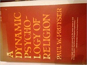 A Dynamic Psychology of Religion by Paul W. Pruyser