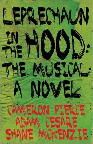Leprechaun in the Hood: The Musical: A Novel by Cameron Pierce, Adam Cesare, Shane McKenzie
