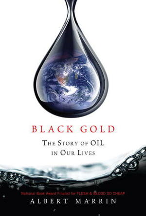 Black Gold: The Story of Oil in Our Lives by Albert Marrin