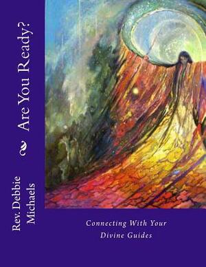 Are You Ready?: Connecting With Your Divine Guides by Debbie Michaels