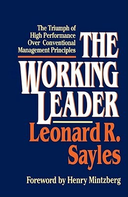 The Working Leader: The Triumph of High Performance Over Conventional Management Principles by Leonard R. Sayles