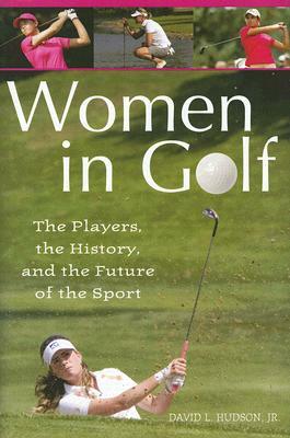 Women in Golf: The Players, the History, and the Future of the Sport by David L. Hudson