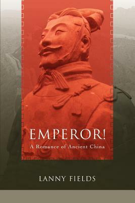 Emperor!: A Romance of Ancient China by Lanny Fields