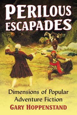 Perilous Escapades: Dimensions of Popular Adventure Fiction by Gary Hoppenstand