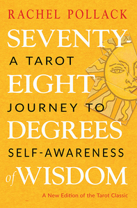 Seventy-Eight Degrees of Wisdom: A Book of Tarot by Rachel Pollack