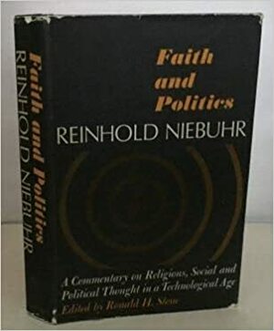 Faith and Politics: A Commentary on Religious, Social and Political Thought in a Technological Age by Reinhold Niebuhr