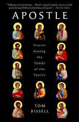 Apostle: Travels Among the Tombs of the Twelve by Tom Bissell