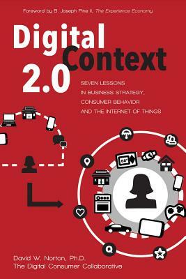 Digital Context 2.0: Seven Lessons in Business Strategy, Consumer Behavior, and the Internet of Things by David Norton