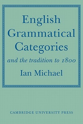 English Grammatical Categories: And the Tradition to 1800 by Ian Michael