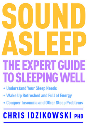 Sound Asleep: The Expert Guide to Sleeping Well by Chris Idzikowski