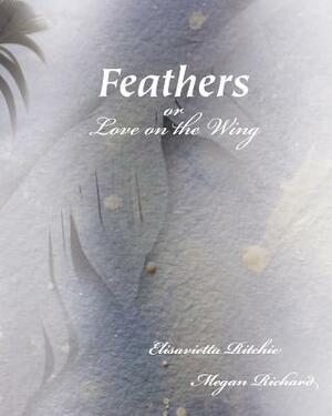 Feathers: (Or, Love on the Wing) by Elisavietta Ritchie