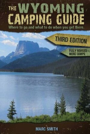 The Wyoming Camping Guide - Third Edition by Marc Smith