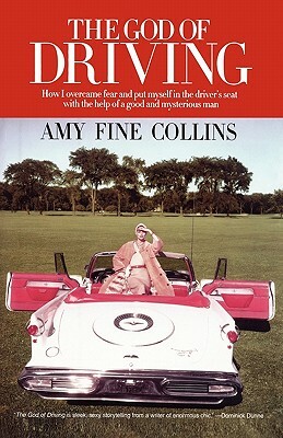 The God of Driving: How I Overcame Fear and Put Myself in the Driver's by Amy Fine Collins