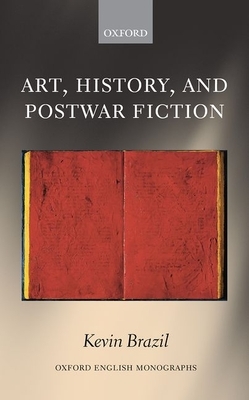 Art, History, and Postwar Fiction by Kevin Brazil