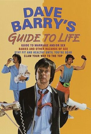 Dave Barry\'s Guide to Life (Contains: Dave Barry\'s Guide to Marriage and/or Sex / Babies and Other Hazards of Sex / Stay Fit and Healthy Until You\'re Dead / Claw Your Way to the Top) by Dave Barry, Jerry O'Brien