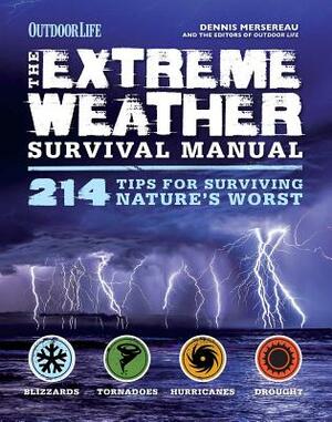 The Extreme Weather Survivial Manual: 214 Tips for Surviving Nature's Worst by The Editors of Outdoor Life, Dennis Mersereau