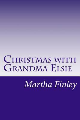 Christmas with Grandma Elsie by Martha Finley