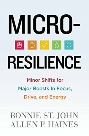 Micro-Resilience: Minor Shifts for Major Boosts in Focus, Drive, and Energy by Bonnie St. John