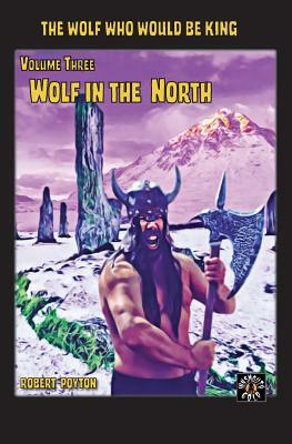 Wolf in the North: The Wolf Who Would be King Vol 3 by Robert Poyton