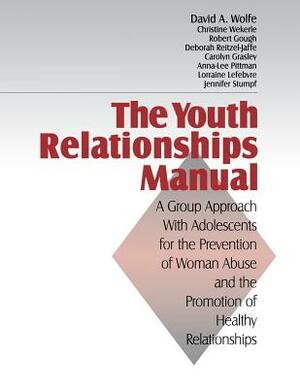 The Youth Relationships Manual: A Group Approach with Adolescents for the Prevention of Woman Abuse and the Promotion of Healthy Relationships by Christine Wekerle, David a. Wolfe, Robert Gough