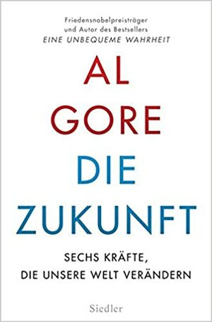 Die Zukunft: Sechs Kräfte, die unsere Welt verändern by Al Gore