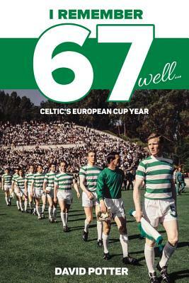 Remembering 67: Celtic's European Cup Year by David Potter