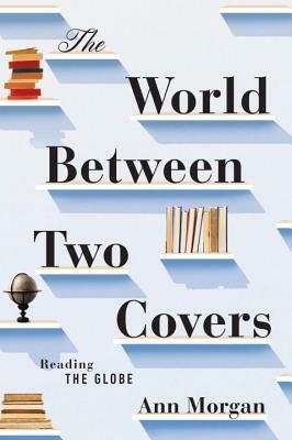 The World Between Two Covers: Reading the Globe by Ann Morgan