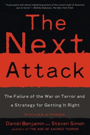 The Next Attack: The Failure of the War on Terror and a Strategy for Getting it Right by Steven Simon, Daniel Benjamin