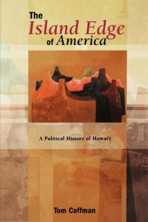 The Island Edge of America: A Political History of Hawaii by Tom Coffman