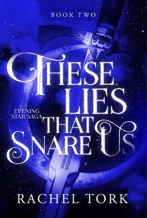 These Lies That Snare Us by Rachel Tork