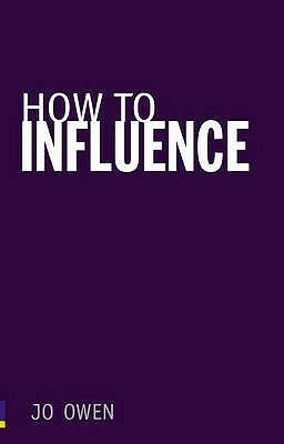 How to Influence: The Art of Making Things Happen by Jo Owen