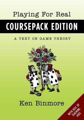 Playing for Real, Coursepack Edition: A Text on Game Theory by Ken Binmore