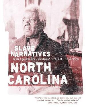 North Carolina Slave Narratives: Slave Narratives from the Federal Writers' Project 1936-1938 by 
