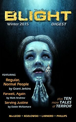 Blight Digest (Winter 2015) by Bracken MacLeod, W.P. Johnson, Matt Andrew, Ron Earl Phillips, Jacqueline Seewald, John Steele, Frank Larnerd, John Leahy, Grant Jerkins, Eddie McNamara, Joe Powers