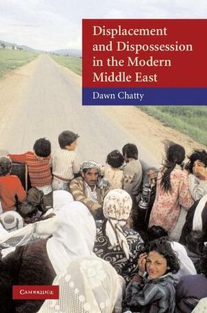 Displacement and Dispossession in the Modern Middle East by Dawn Chatty