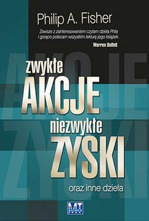 Zwykłe akcje, niezwykłe zyski oraz inne dzieła by Philip A. Fisher, Philip A. Fisher