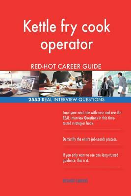 Kettle fry cook operator RED-HOT Career Guide; 2553 REAL Interview Questions by Red-Hot Careers