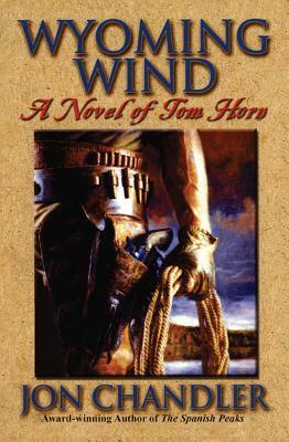 Wyoming Wind: A Novel of Tom Horn by Jon Chandler
