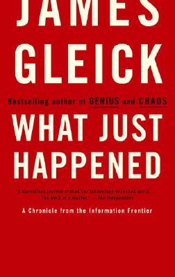What Just Happened: A Chronicle from the Information Frontier by James Gleick