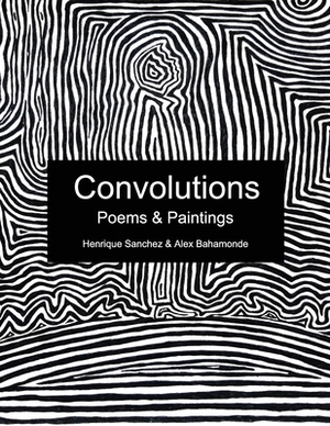 Convolutions: Poems & Paintings by Henrique Sanchez