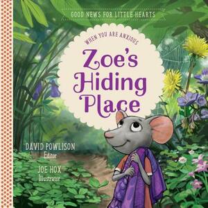Zoe's Hiding Place: When You Are Anxious by David Powlison