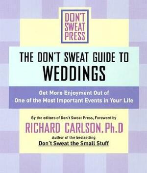 The Don't Sweat Guide for Weddings: Get More Enjoyment Out of One of the Most Important Events in Your Life by Richard Carlson