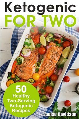 Ketogenic Recipes for Two: 50 Healthy Two-Serving Ketogenic Recipes by Louise Davidson