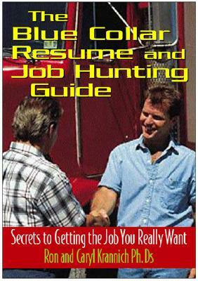 The Blue-Collar Resume and Job Hunting Guide: Secrets to Getting the Job You Really Want by Ron Krannich, Caryl Krannich