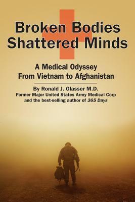 Broken Bodies, Shattered Minds: A Medical Odyssey from Vietnam to Afghanistan by Ronald J. Glasser