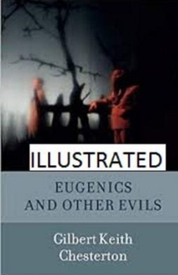 Eugenics and Other Evils Illustrated by G.K. Chesterton