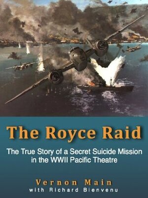 The Royce Raid - The True Story of a Secret Suicide Mission in the WWII Pacific Theatre by Richard Bienvenu, Vernon Main